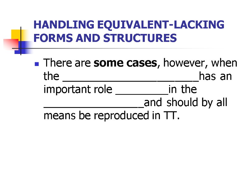 HANDLING EQUIVALENT-LACKING FORMS AND STRUCTURES There are some cases, however, when the _______________________has an